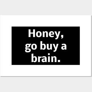 Honey go buy a brain Posters and Art